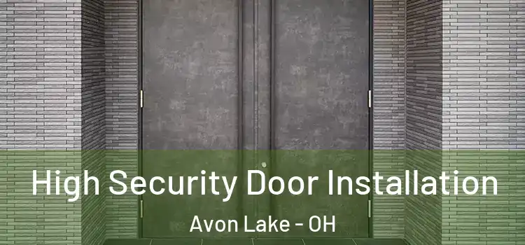  High Security Door Installation Avon Lake - OH